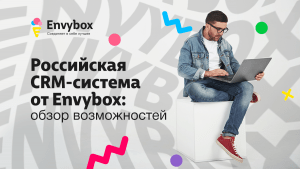 Российская CRM-система от Envybox установить бесплатно